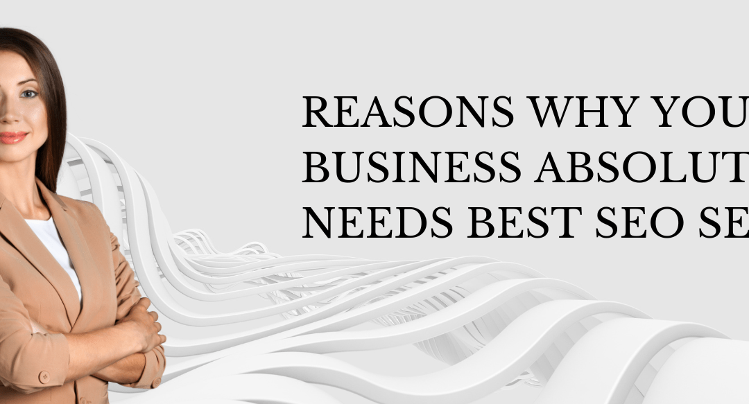 Reasons Why Your Business Absolutely Needs Best SEO services